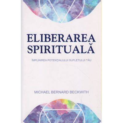 Eliberarea spirituala -carte- Michael Bernard Beckwith - Adevar Divin