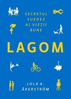 Lagom. Secretul suedez al vietii bune, Lola A. Akerstrom - carte - Publica