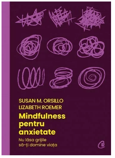 Mindfulness pentru anxietate -carte - Susan M. Orsillo, Lizabeth Roemer - Curtea Veche