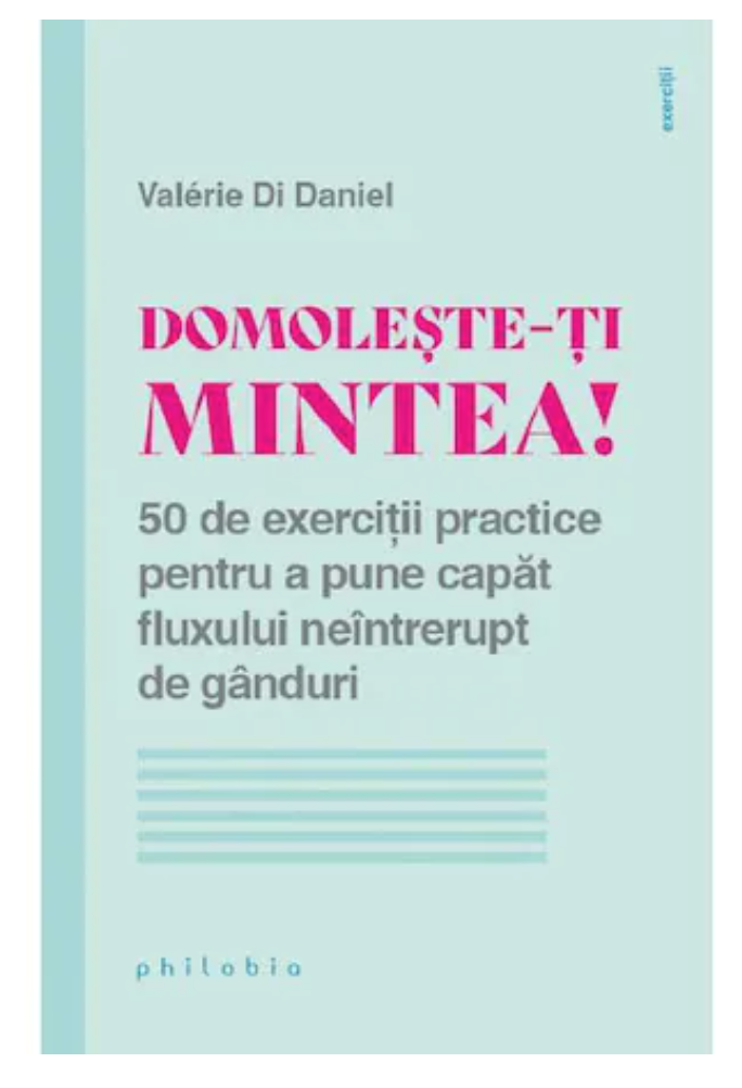 Domoleste-ti mintea! 50 de exercitii practice - Valerie di Daniel - carte - Editura Philobia