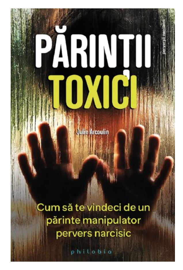 Parintii toxici: cum sa te vindeci de un parinte manipulator pervers narcisic - Julie Arcoulin- cart