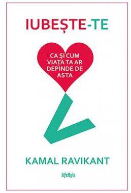 IUBESTE-TE CA SI CUM VIATA TA AR DEPINDE DE ASTA, KAMAL RAVIKANT, Carte - LIFESTYLE PUBLISHING