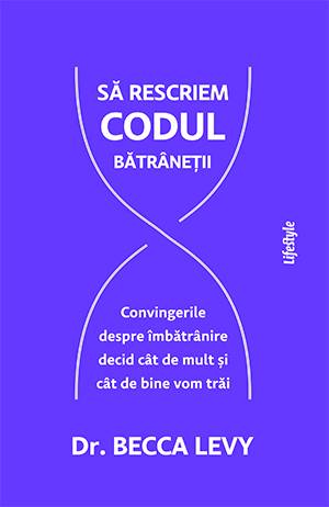 SA RESCRIEM CODUL BATRANETII - DR. BECCA LEVY - carte - LIFESTYLE PUBLISHING