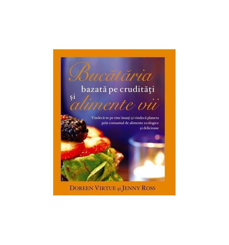 Bucataria bazata pe cruditati si alimente vii - carte - Doreen Virtue si Jenny Ross - Adevar Divin