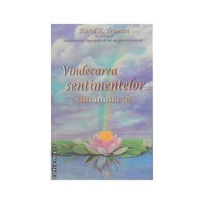 Vindecarea sentimentelor… din inima ta -carte- Truman Karol K. - Adevar Divin