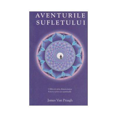 Aventurile sufletului -carte- James van Praagh - Adevar Divin