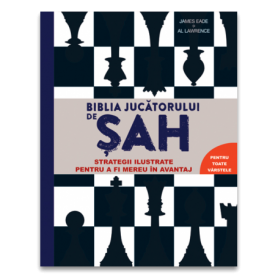 Biblia jucatorului de sah - Strategii ilustrate pentru a fi mereu în avantaj, Al Lawrence, James Eade - carte, DPH