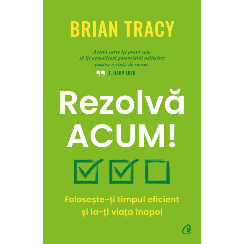 Rezolva acum! Brian Tracy - carte - Curtea Veche