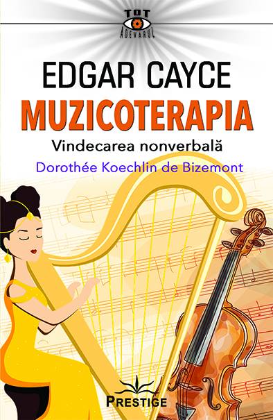 Muzicoterapia - Edgar Cayce - Vindecarea nonverbala - carte - Dorothee Koechlin de Bizemont - Editura Prestige