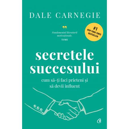 Secretele succesului. Cum sa-ti faci prieteni si sa devii influent, Dale Carnegie - carte - Curtea Veche