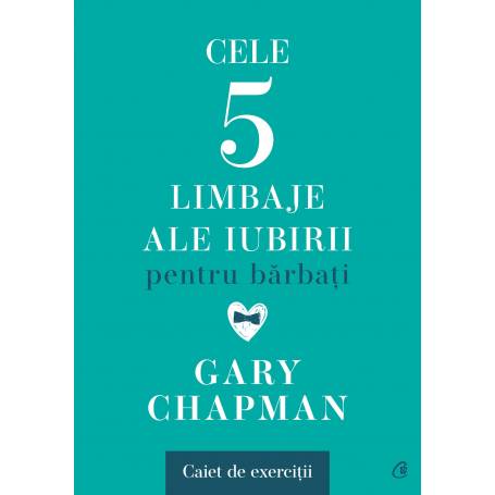 Cele cinci limbaje ale iubirii pentru barbati. Caiet de exercitii, Gary Chapman - carte - Curtea Veche