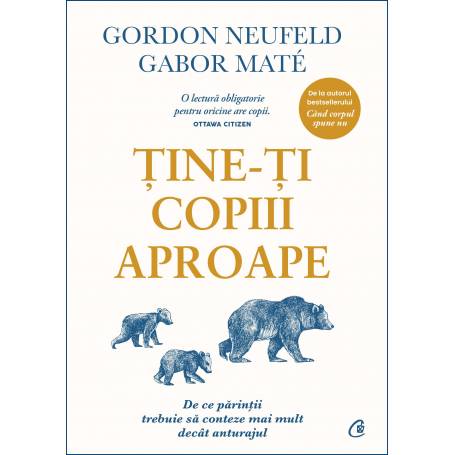 Tine-ti copiii aproape - Carte - Gabor Mate, Gordon Neufeld - Curtea Veche