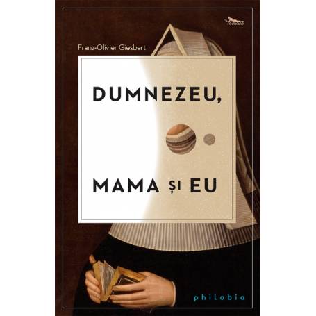 Dumnezeu, mama si eu, Fran-Olivier Giesbert, carte, Editura Philobia