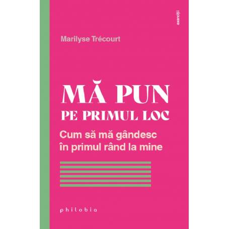 Ma pun pe primul loc: cum sa ma gandesc in primul rand la mine, Marilyse Trecourt, carte - Editura Philobia