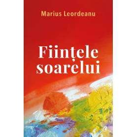 Fiintele soarelui, Marius Leordeanu - carte - Curtea Veche