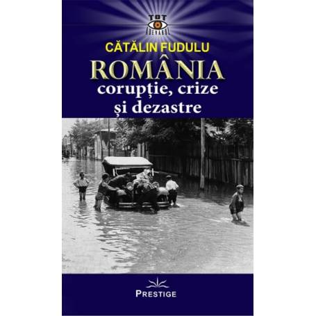 Romania, coruptie, crize si dezastre, Catalin Fudulu - carte, Editura Prestige