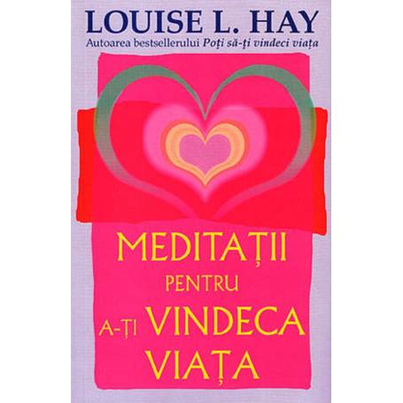 Meditatii pentru a-ti vindeca viata, Louise L. Hay - carte - Adevar Divin