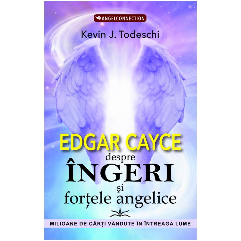 EDGAR CAYCE DESPRE INGERI SI FORTELE ANGELICE - KEVIN J. TODESCHI -