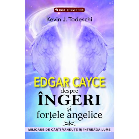 EDGAR CAYCE DESPRE INGERI SI FORTELE ANGELICE - KEVIN J. TODESCHI - carte - Editura Prestige