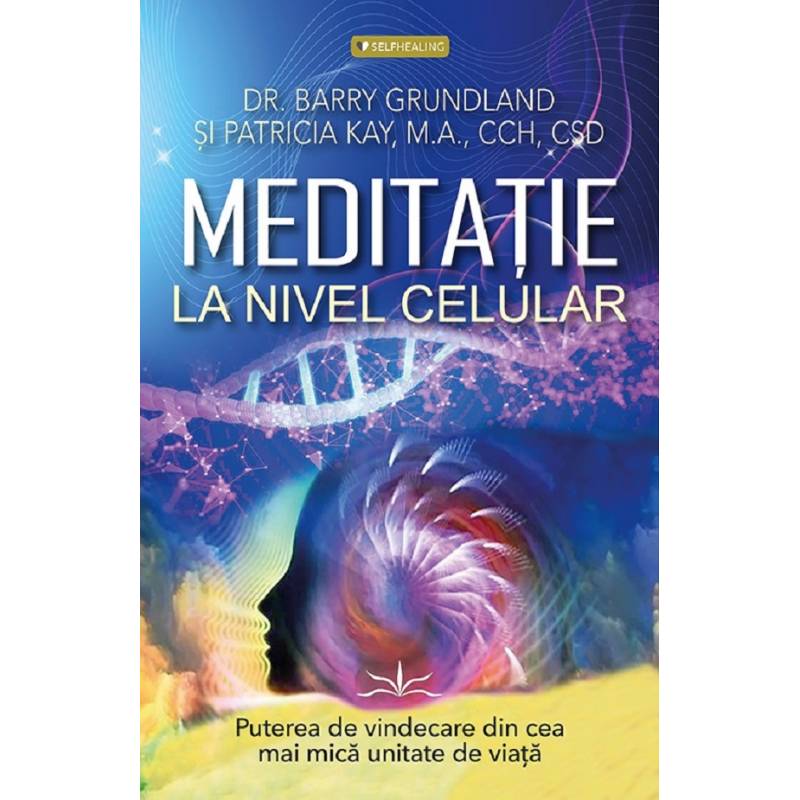 MEDITATIE LA NIVEL CELULAR - DR. BARRY GRUNDLAND SI PATRICIA KAY -