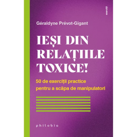 Iesi din relatiile toxice! 50 de exerciții practice pentru a scăpa de manipulatori