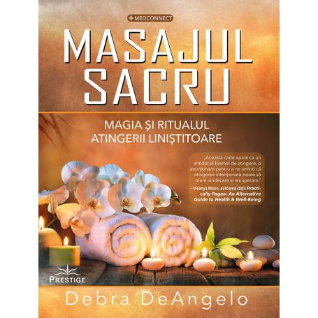 MASAJUL SACRU, MAGIA SI RITUALUL ATINGERII LINISTITOARE - DEBRA DEANGELO - carte - Editura Prestige