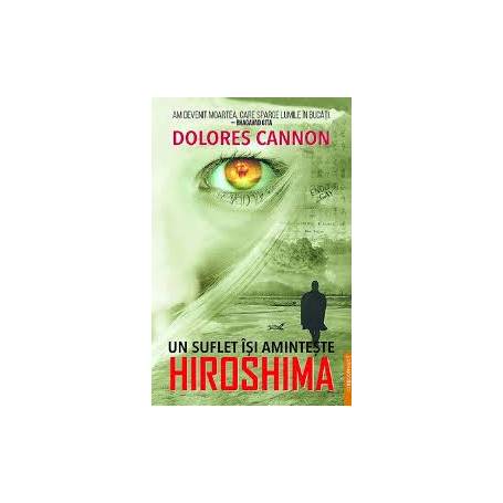 UN SUFLET ISI AMINTESTE HIROSHIMA - DOLORES CANNON - carte - Editura Prestige