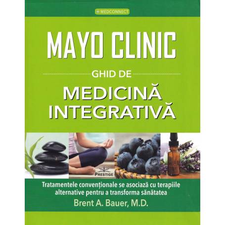 MAYO CLINIC GHID DE MEDICINA INTEGRATIVA - BRENT A. BAUER, M.D - carte - Editura Prestige