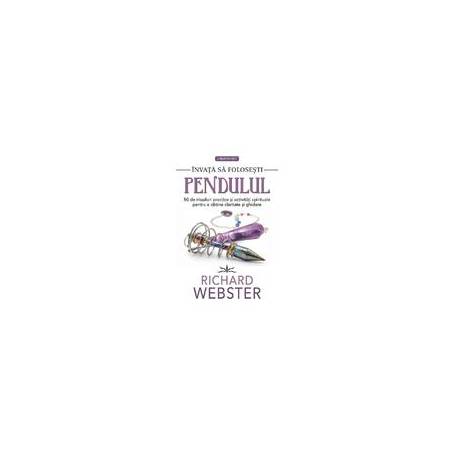 INVATA SA FOLOSESTI PENDULUL - RICHARD WEBSTER - CARTE - Editura Prestige