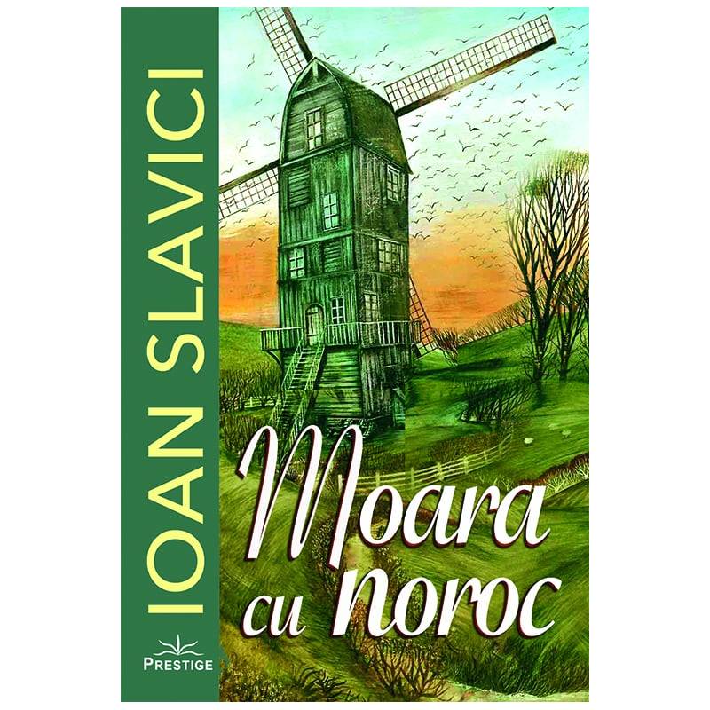 MOARA CU NOROC - IOAN SLAVICI - CARTE - Editura Prestige