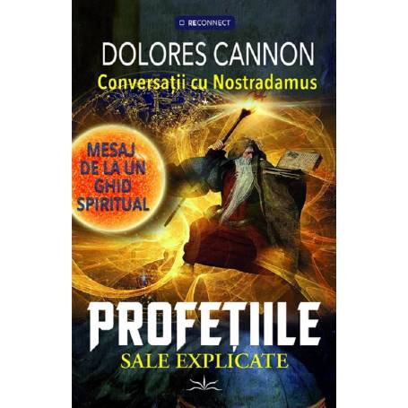 CONVERSATII CU NOSTRADAMUS, PROFETIILE SALE EXPLICATE - DOLORES CANNON - CARTE - Editura Prestige