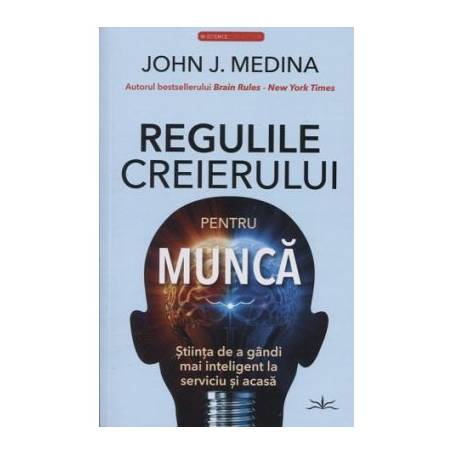 REGULILE CREIERULUI PENTRU MUNCA - JHON J. MEDINA - CARTE - Editura Prestige