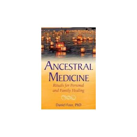 MEDICINA ANCESTRALA, RITUALURI PENTRU VINDECAREA PERSONALA SI FAMILIALA - DANIEL FOOR PH. D. - CARTE - Editura Prestige