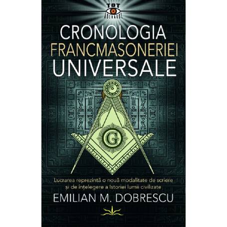 CRONOLOGIA FRANCMASONERIEI UNIVERSALE - EMILIAN M.DOBRESCU - CARTE - Editura Prestige