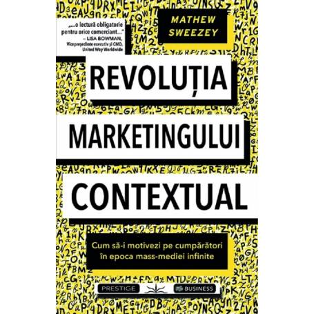 REVOLUTIA MARKETINGULUI CONTEXTUAL - MATHEW SWEEZEY - CARTE - Editura Prestige