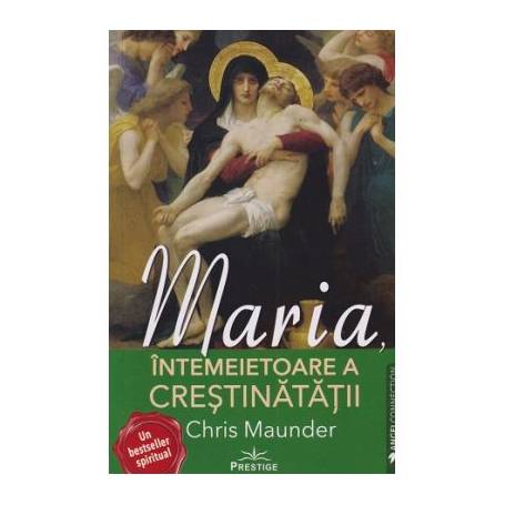 Maria, Intemeietoare a Crestinatatii - CHRIS MAUNDER - Carte - Editura Prestige