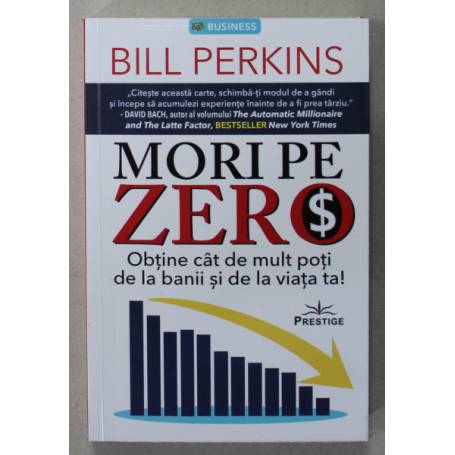 Mori pe zero, Obtine cat de mult poti de la banii si de la viata ta! - Bill Perkins - Carte - Editura Prestige