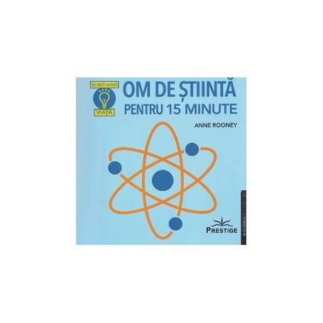 OM DE STIINTA PENTRU 15 MINUTE - ANNE ROONEY - CARTE - Editura Prestige